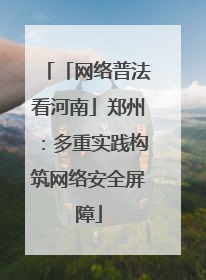 「网络普法看河南」郑州：多重实践构筑网络安全屏障