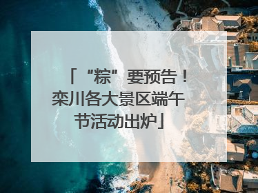 “粽”要预告！栾川各大景区端午节活动出炉
