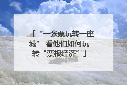 “一张票玩转一座城” 看他们如何玩转“票根经济”