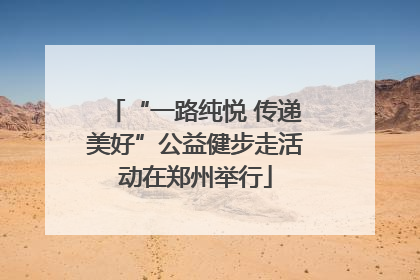 “一路纯悦 传递美好”公益健步走活动在郑州举行