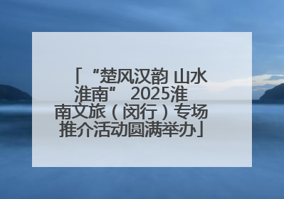 “楚风汉韵 山水淮南” 2025淮南文旅（闵行）专场推介活动圆满举办