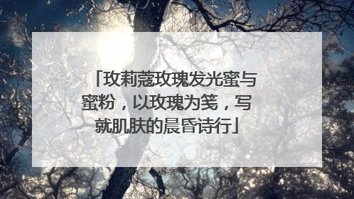 玫莉蔻玫瑰发光蜜与蜜粉，以玫瑰为笺，写就肌肤的晨昏诗行