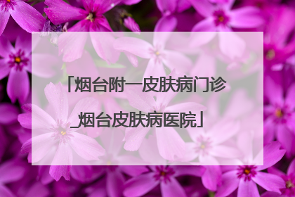 烟台附一皮肤病门诊_烟台皮肤病医院