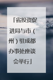 省投资促进局与市（州）驻成都办事处座谈会举行