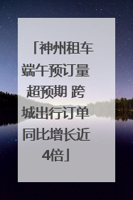 神州租车端午预订量超预期 跨城出行订单同比增长近4倍