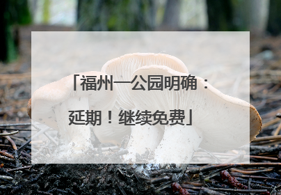 福州一公园明确：延期！继续免费
