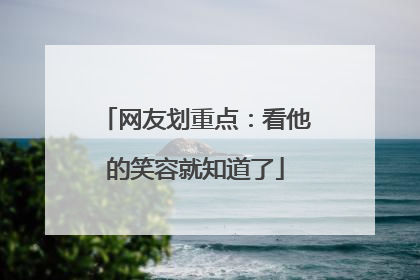 网友划重点：看他的笑容就知道了