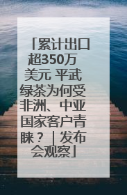 累计出口超350万美元 平武绿茶为何受非洲、中亚国家客户青睐？｜发布会观察