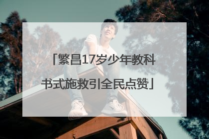 繁昌17岁少年教科书式施救引全民点赞
