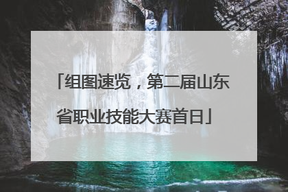 组图速览，第二届山东省职业技能大赛首日