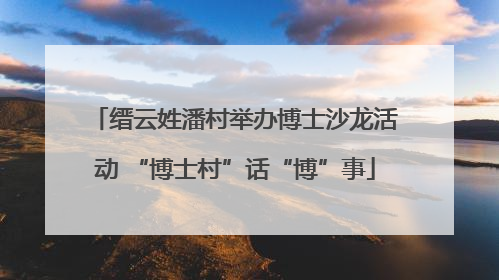 缙云姓潘村举办博士沙龙活动 “博士村”话“博”事