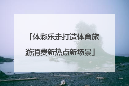 体彩乐走打造体育旅游消费新热点新场景