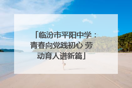 临汾市平阳中学：青春向党践初心 劳动育人谱新篇