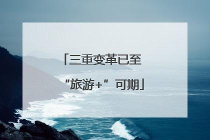 三重变革已至 “旅游+”可期