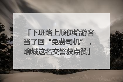 下班路上顺便给游客当了回“免费司机”，聊城这名交警获点赞
