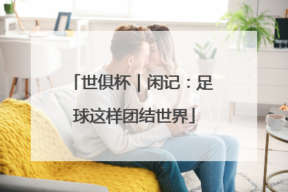 世俱杯｜闲记：足球这样团结世界