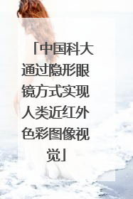 中国科大通过隐形眼镜方式实现人类近红外色彩图像视觉