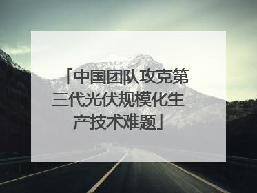 中国团队攻克第三代光伏规模化生产技术难题