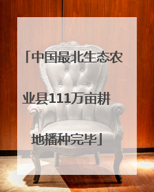 中国最北生态农业县111万亩耕地播种完毕
