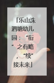 乐山洙泗塘幼儿园：“衔”之有略，“续”接未来