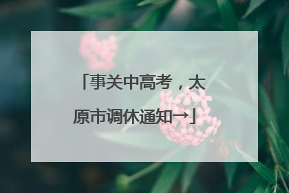 事关中高考，太原市调休通知→