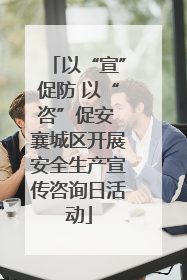 以“宣”促防 以“咨”促安 襄城区开展安全生产宣传咨询日活动