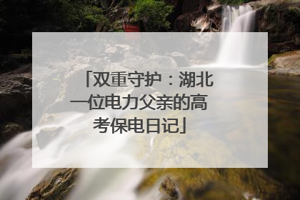 双重守护：湖北一位电力父亲的高考保电日记