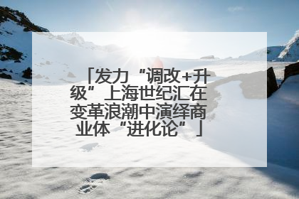 发力“调改+升级”上海世纪汇在变革浪潮中演绎商业体“进化论”