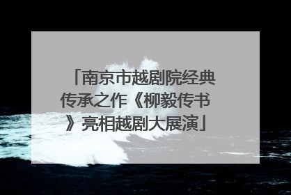 南京市越剧院经典传承之作《柳毅传书》亮相越剧大展演