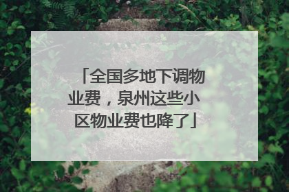 全国多地下调物业费，泉州这些小区物业费也降了