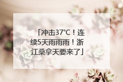冲击37℃！连续5天雨雨雨！浙江桑拿天要来了