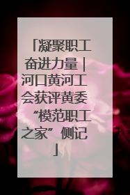 凝聚职工奋进力量｜河口黄河工会获评黄委“模范职工之家”侧记