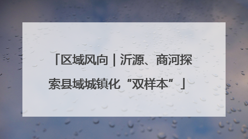区域风向｜沂源、商河探索县域城镇化“双样本”