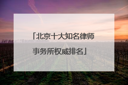 北京十大知名律师事务所权威排名