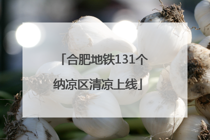 合肥地铁131个纳凉区清凉上线