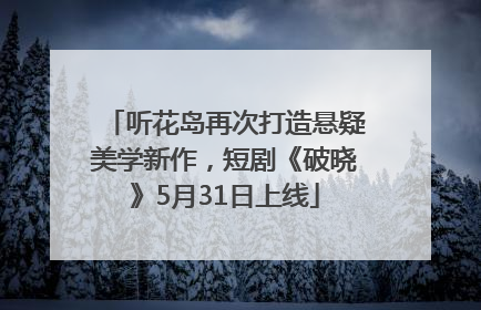 听花岛再次打造悬疑美学新作，短剧《破晓》5月31日上线