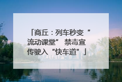 商丘：列车秒变“流动课堂” 禁毒宣传驶入“快车道”