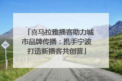 喜马拉雅播客助力城市品牌传播：携手宁波打造新播客共创营