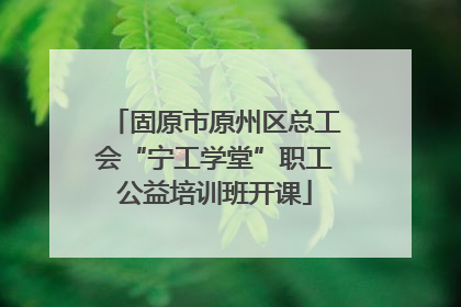 固原市原州区总工会“宁工学堂”职工公益培训班开课