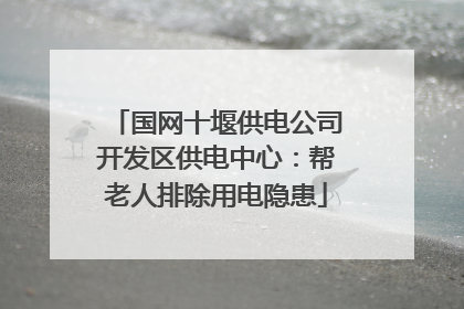 国网十堰供电公司开发区供电中心：帮老人排除用电隐患