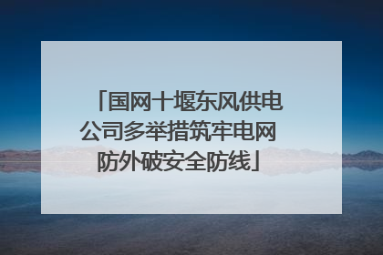 国网十堰东风供电公司多举措筑牢电网防外破安全防线