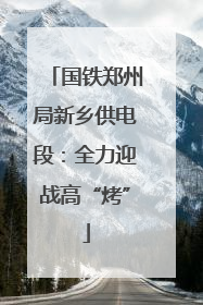 国铁郑州局新乡供电段：全力迎战高“烤”