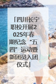 四川长宁职校开展2025年春期纪念“五四”运动暨新团员入团仪式