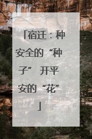 宿迁：种安全的“种子” 开平安的“花”