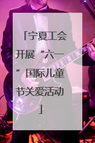 宁夏工会开展“六一”国际儿童节关爱活动