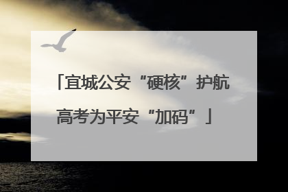 宜城公安“硬核”护航高考为平安“加码”