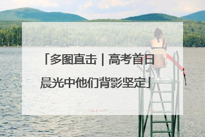 多图直击｜高考首日 晨光中他们背影坚定