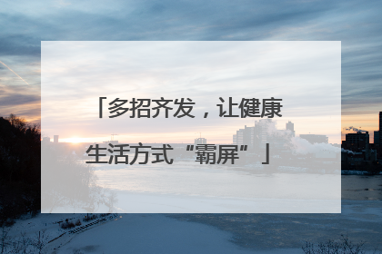 多招齐发，让健康生活方式“霸屏”