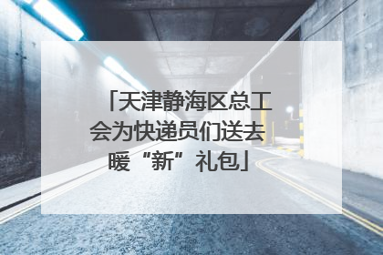 天津静海区总工会为快递员们送去暖“新”礼包