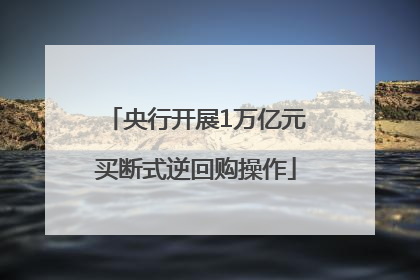 央行开展1万亿元买断式逆回购操作